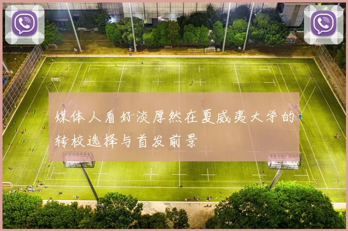 媒体人看好淡厚然在夏威夷大学的转校选择与首发前景